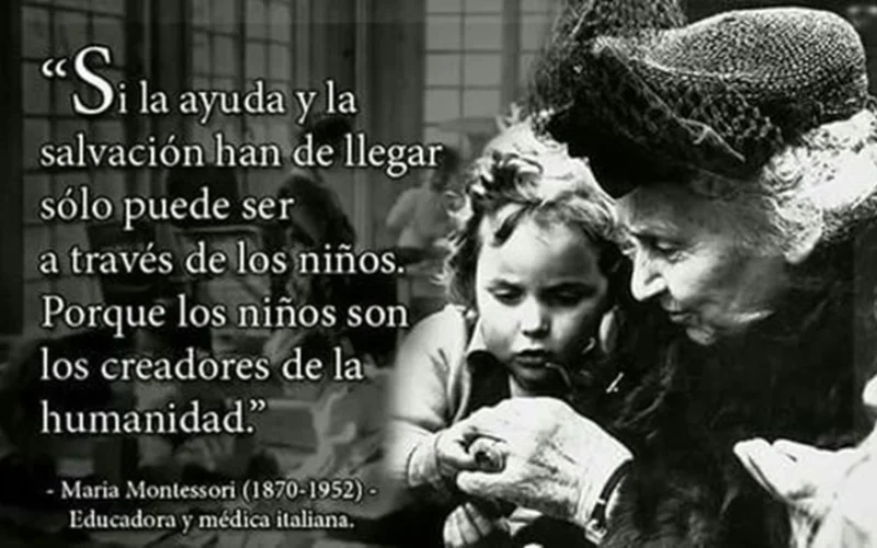 Cita sobre Maria Montessori y la paz: "Si la ayuda y la salvación han de llegar, sólo puede ser a través de los niños. Porque los niños son los creadores de la humanidad."